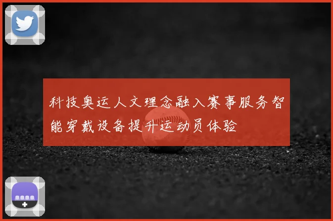 科技奥运人文理念融入赛事服务智能穿戴设备提升运动员体验